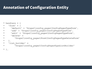 Annotation of Configuration Entity
* handlers = {
* "form" = {
* "default" = "Drupalconfig_pagesConfigPagesTypeForm",
* "add" = "Drupalconfig_pagesConfigPagesTypeForm",
* "edit" = "Drupalconfig_pagesConfigPagesTypeForm",
* "delete" =
* "Drupalconfig_pagesFormConfigPagesTypeDeleteForm"
* },
* "list_builder" =
* "Drupalconfig_pagesConfigPagesTypeListBuilder"
* },
 