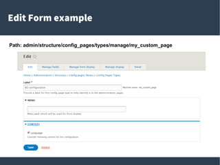 Edit Form example
Path: admin/structure/config_pages/types/manage/my_custom_page
 