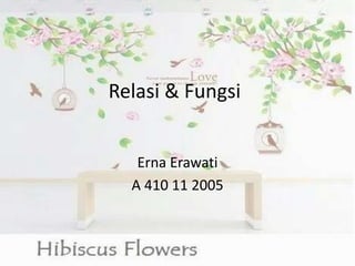 Relasi & Fungsi 
Erna Erawati 
A 410 11 2005 
 