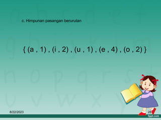 8/22/2023 28
{ (a , 1) , (i , 2) , (u , 1) , (e , 4) , (o , 2) }
c. Himpunan pasangan berurutan
 