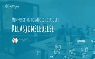 Menneskesynogmodigedialoger
Relasjonsledelse
Kristin Wulﬀ
Leder/COO Trondheim
 