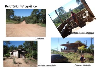 O caminho
Pequeno comércio
Relatório Fotográfico
Assentado tocando atabaque
Cozinha comunitária
 