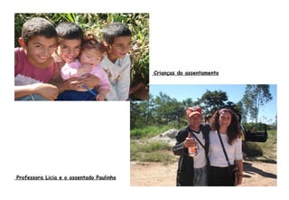 Professora Licia e o assentado Paulinho
Crianças do assentamento
 