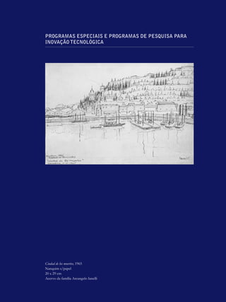 PROGRAMAS ESPECIAIS E PROGRAMAS DE PESQUISA PARA
INOVAÇÃO TECNOLÓGICA




Ciudad de los muertos, 1965
Nanquim s/papel
20 x 29 cm
Acervo da família Arcangelo Ianelli
 