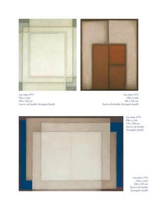 Sem título, 1973                                          Sem título, 1976
Óleo s/tela                                                  Óleo s/tela
180 x 145 cm                                               180 x 145 cm
Acervo da família Arcangelo Ianelli   Acervo da família Arcangelo Ianelli



                                                             Sem título, 1978
                                                             Óleo s/tela
                                                             130 x 180 cm
                                                             Acervo da família
                                                             Arcangelo Ianelli




                                                                   Sem título, 1976
                                                                      Óleo s/tela
                                                                    180 x 145 cm
                                                                 Acervo da família
                                                                 Arcangelo Ianelli
 