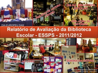 Lurdes Meneses
Relatório de Avaliação da Biblioteca
Escolar ESSPS - 2011/20121
DIA EUROPEU DAS
LÍNGUAS
Relatório de Avaliação da Biblioteca
Escolar - ESSPS - 2011/2012
 