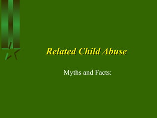 Related Child Abuse

    Myths and Facts:
 