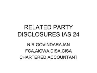 RELATED PARTY DISCLOSURES IAS 24 N R GOVINDARAJAN FCA,AICWA,DISA,CISA CHARTERED ACCOUNTANT 