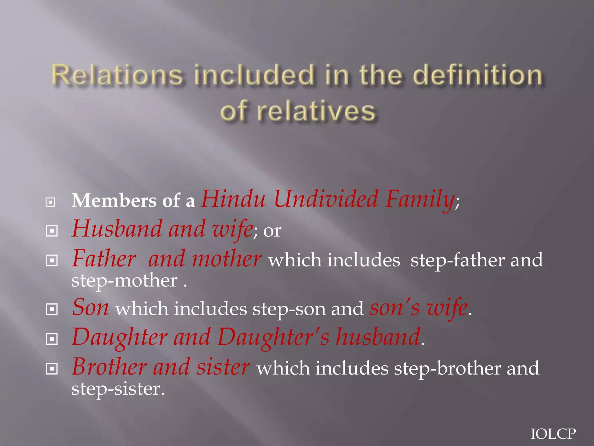  Members of a Hindu Undivided Family;
 Husband and wife; or
 Father and mother which includes step-father and
step-mother .
 Son which includes step-son and son’s wife.
 Daughter and Daughter’s husband.
 Brother and sister which includes step-brother and
step-sister.
IOLCP
 