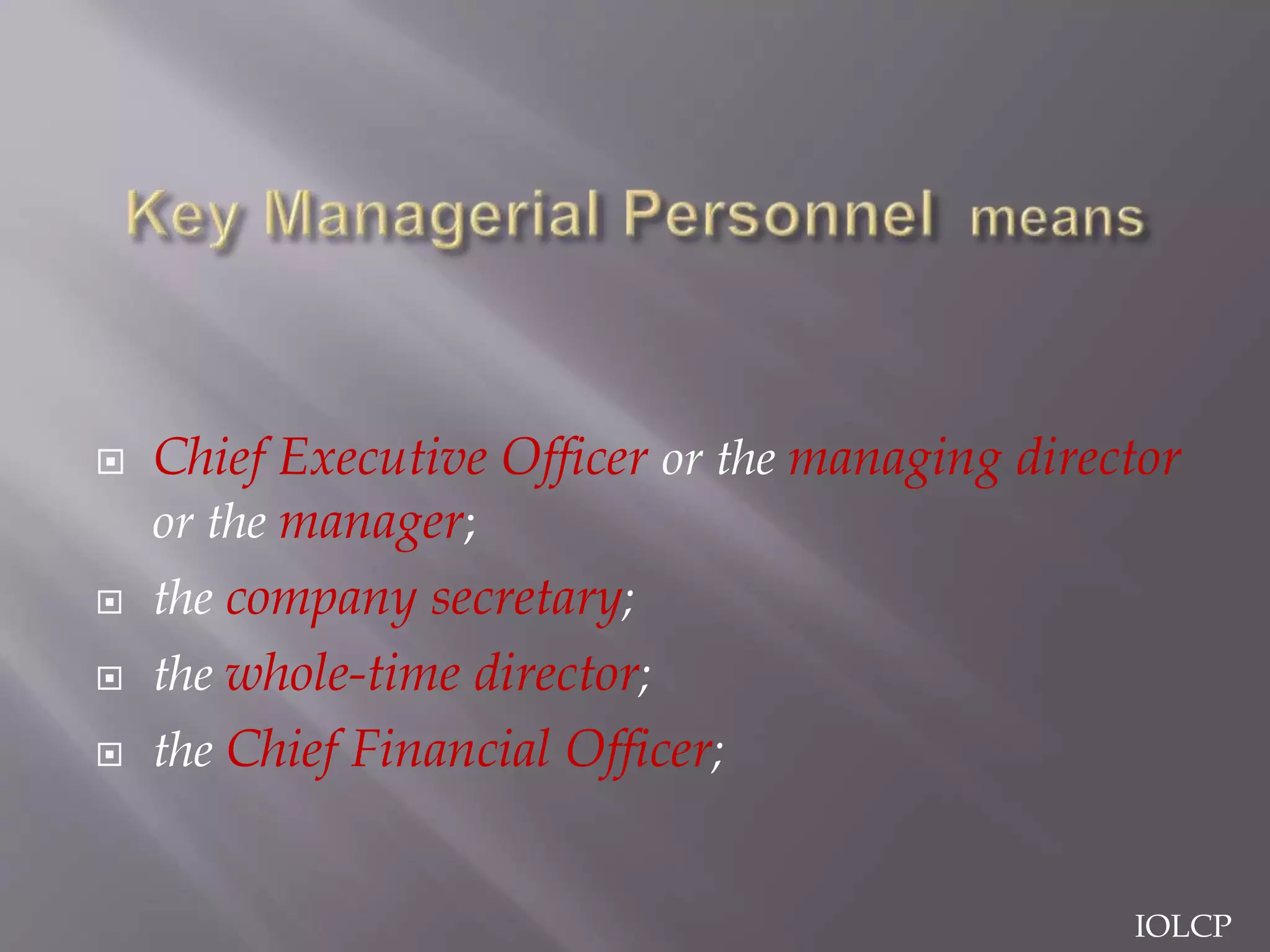  Chief Executive Officer or the managing director
or the manager;
 the company secretary;
 the whole-time director;
 the Chief Financial Officer;
IOLCP
 