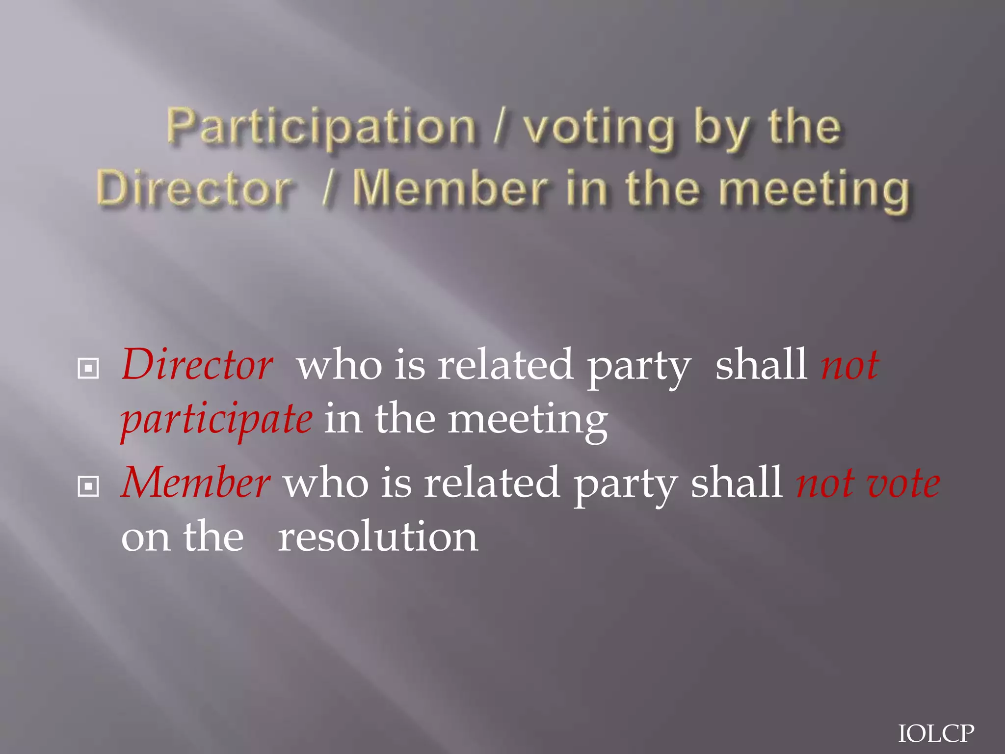  Director who is related party shall not
participate in the meeting
 Member who is related party shall not vote
on the resolution
IOLCP
 