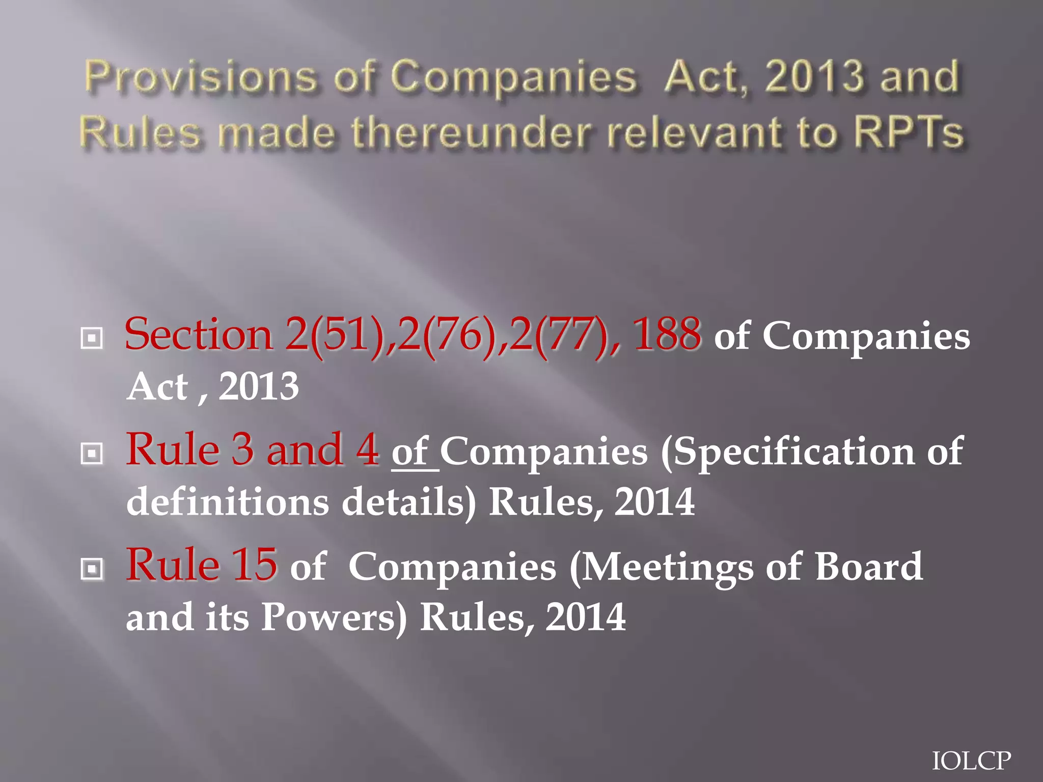  Section 2(51),2(76),2(77), 188 of Companies
Act , 2013
 Rule 3 and 4 of Companies (Specification of
definitions details) Rules, 2014
 Rule 15 of Companies (Meetings of Board
and its Powers) Rules, 2014
IOLCP
 