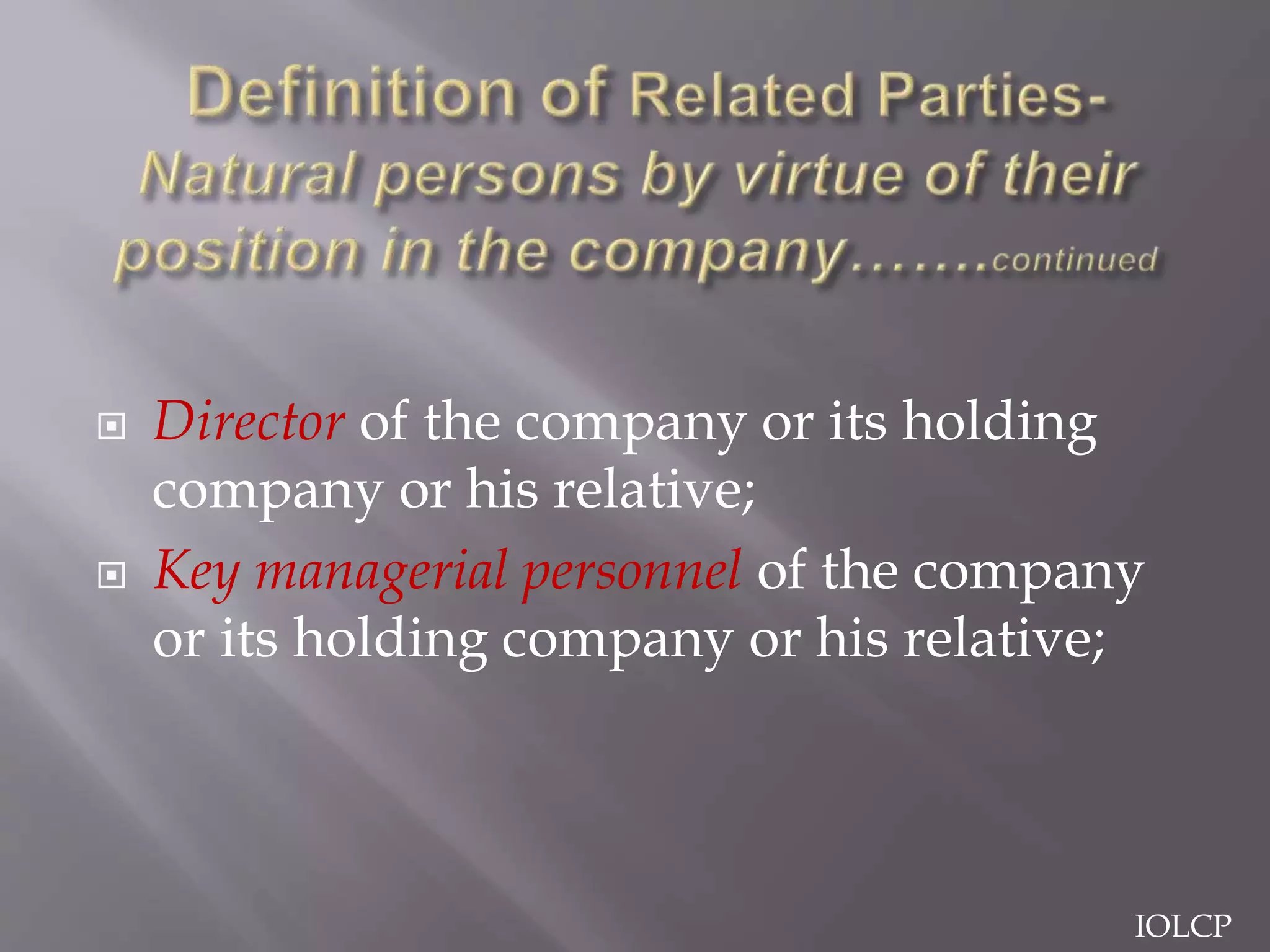  Director of the company or its holding
company or his relative;
 Key managerial personnel of the company
or its holding company or his relative;
IOLCP
 