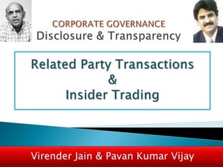 CORPORATE GOVERNANCE Disclosure & Transparency  Related Party Transactions  &  Insider Trading Virender Jain & Pavan Kumar Vijay  