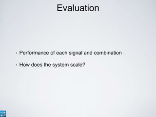 Evaluation
• Performance of each signal and combination
• How does the system scale?
 