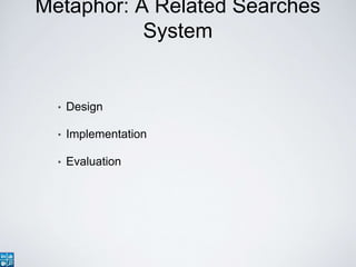 Metaphor: A system for related searches recommendations