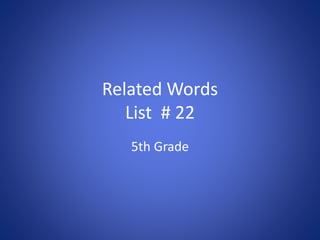 Related Words
List # 22
5th Grade
 
