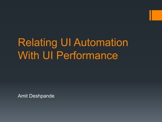 Relating UI Automation
With UI Performance
Amit Deshpande
 