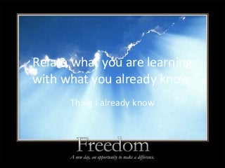 Relate what you are learning
with what you already know.
      Thing I already know
 
