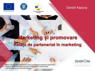 Marketing și promovare
Relații de parteneriat în marketing
Daniel Kapusy
 