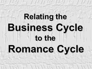 Relating the   Business Cycle   to the   Romance Cycle 