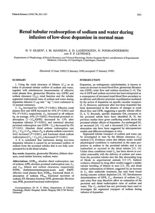 Clinical Science(1990)78,503-507 503
Renal tubular reabsorption of sodium and water during
infusion of low-dosedopamine in normal man
N. V. OLSEN", J. M. HANSEN?, S. D. LADEFOGEDt, N. FOGH-ANDERSENt
AND P. P. LEYSSAcS
Departments of tNephrology,$ClinicalChemistry and *ClinicalPhysiology,Herlev Hospital,Herlev,and $Instituteof Experimental
Medicine,University of Copenhagen,Copenhagen, Denmark
(Received 12June 1989/12 January 1990;accepted 17January 1990)
SUMMARY
1. Using the renal clearance of lithium (CLi)as an
index of proximal tubular outflow of sodium and water,
together with simultaneous measurements of effective
renal plasma flow, glomerular filtration rate (GFR) and
sodium clearance (C,,), renal function and the tubular
segmental reabsorption rates of sodium and water during
dopamine infusion (3 pg min-' kg-') were estimated in
12normal volunteers.
2. CN,increased by 128% (P<O.OOl). Effective renal
plasma flow and GFR increased by 43% (P<0.001)and
9% (P<0.01), respectively. CLiincreased in all subjects
by, on average, 44% (P<0.001). Fractional proximal re-
absorption [1-(CLi/GFR)] decreased by 13% after
dopamine infusion (P<0.001), and 'estimated absolute
proximal reabsorption rate (GFR- CLi)decreased by 8%
( P <0.01). Absolute distal sodium reabsorption rate
[(CLi-CN,)x PNa,where P,, is plasma sodium concentra-
tion] increased (P<0.001), and fractional distal sodium
reabsorption [(cLi- cN,)/cLi] decreased ( P <0.001).
3. It is concluded that natriuresis during low-dose
dopamine 'infusion is caused by an increased outflow of
sodium from the proximal tubules that is not fully com-
pensated for in the distal tubules.
Key words: dopamine, glomerular filtration, lithium clear-
ance, renal tubular function, sodium, water.
Abbreviations: ADRN,, absolute distal reabsorption rate
of sodium; APR, absolute proximal reabsorption rate; CLi
and C,,, lithium and sodium clearances, respectively;
DTPA, diethylenetriaminepenta-acetic acid; ERPF,
effective renal plasma flow; FDRN,, fractional distal re-
absorption of sodium; FEN,, fractional excretion of
sodium; FF, filtration fraction; GFR, glomerular filtration
rate; PFR, proximal fractional reabsorption.
Correspondence: Dr N. V. Olsen, Department of Clinical
Physiology, Herlev Hospital, Herlev Ringvej, DK-2730 Herlev,
Denmark.
INTRODUCTION
Dopamine, an endogenous catecholamine, is known to
cause an increasein renal blood flow, glomerular filtration
rate (GFR), urine flow and sodium excretion [l-41. The
rise in GFR and sodium excretionhas been interpreted as
a consequence of increased renal blood flow secondary to
an afferent and efferent arteriolar vasodilatation mediated
by the action of dopamine on specific vascular receptors
[4, 51. However, natriuresis after low-dose dopamine has
been demonstrated in the absence of changes in renal
blood flow and GFR, suggesting a specific tubular effect
[2, 6, 71. Recently, specific dopamine DA,-receptors in
the proximal tubule have been identified [8, 91, but
previous studies have given conflicting results about the
proximal tubular effects of dopamine. An unchanged [6],
an increased [lo, 111 and a decreased [12] sodium re-
absorption rate have been suggested by micropuncture
studies and different techniques in vitro.
Segmental tubular transport of sodium and water can
be investigated in man by the lithium clearance (CLi)
method [131. Evidence exists that lithium under normal
physiological conditions is reabsorbed in the same pro-
portion as sodium in the proximal tubules and is not
reabsorbed or secreted in the distal tubules [13, 141.
Under these conditions renal CLihas been shown to cor-
relate reasonably with the delivery of sodium and water
from the proximal tubules into the thin descending loop
of Henle in experimental animals [15-171. Indirect
evidence obtained by drug effect studies suggest a similar
tubular handling of lithium in man [13, 181, and distal
tubular reabsorption of lithium, suggested by an increase
in CLiafter amiloride treatment, has only been found
during extreme sodium depletion [18, 191. Simultaneous
determinations of GFR, Cri, clearance of sodium (CNa)
and urine flow may therefore allow an estimation of the
proximal and distal reabsorption rates of sodium and
water. The CLimethod has not previously been used to
investigate the segmental transport of sodium during
infusion of dopamine.
 