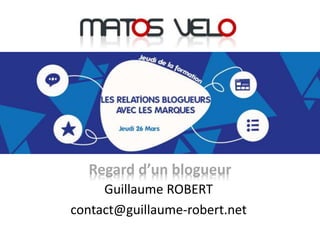 Regard d’un blogueur
Regard d’un blogueur
Guillaume ROBERT
contact@guillaume-robert.net
 