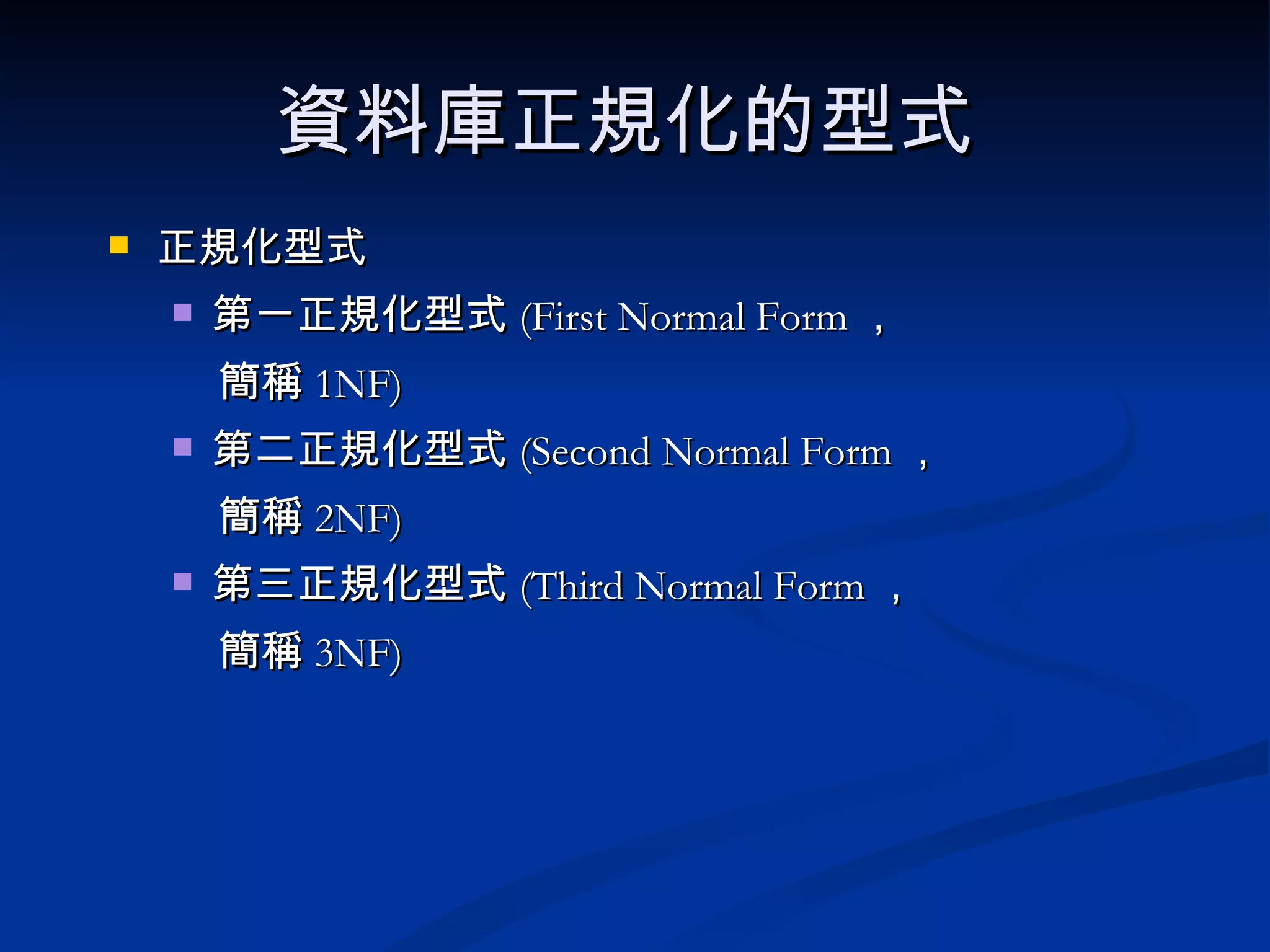 資料庫正規化的型式  正規化型式 第一正規化型式 (First Normal Form ， 簡稱 1NF) 第二正規化型式 (Second Normal Form ， 簡稱 2NF) 第三正規化型式 (Third Normal Form ， 簡稱 3NF) 