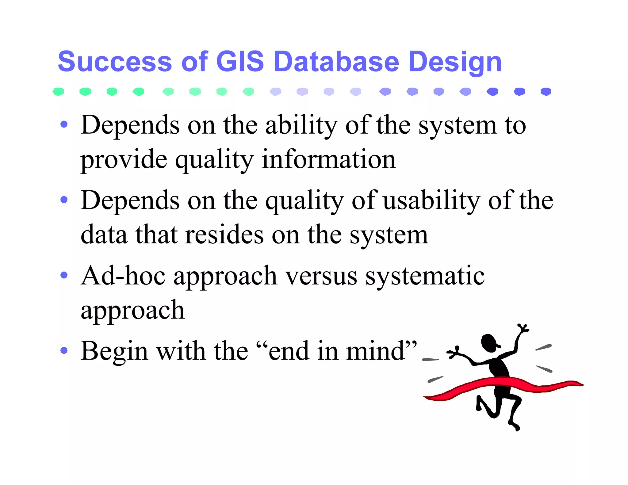 • Depends on the ability of the system to
  provide quality information
• Depends on the quality of usability of the
  data that resides on the system
• Ad-hoc approach versus systematic
  approach
• Begin with the “end in mind”
 