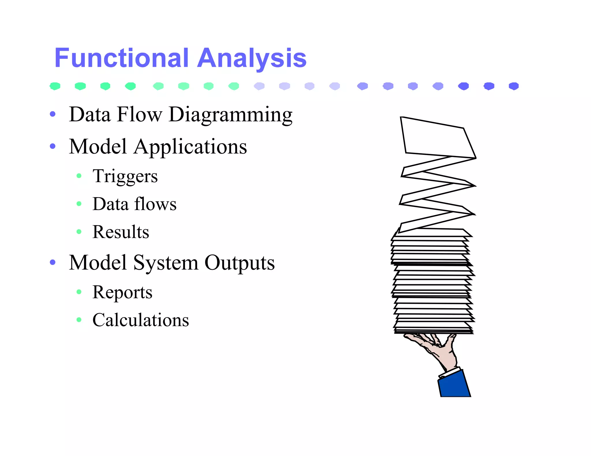 • Data Flow Diagramming
• Model Applications
  • Triggers
  • Data flows
  • Results
• Model System Outputs
  • Reports
  • Calculations
 