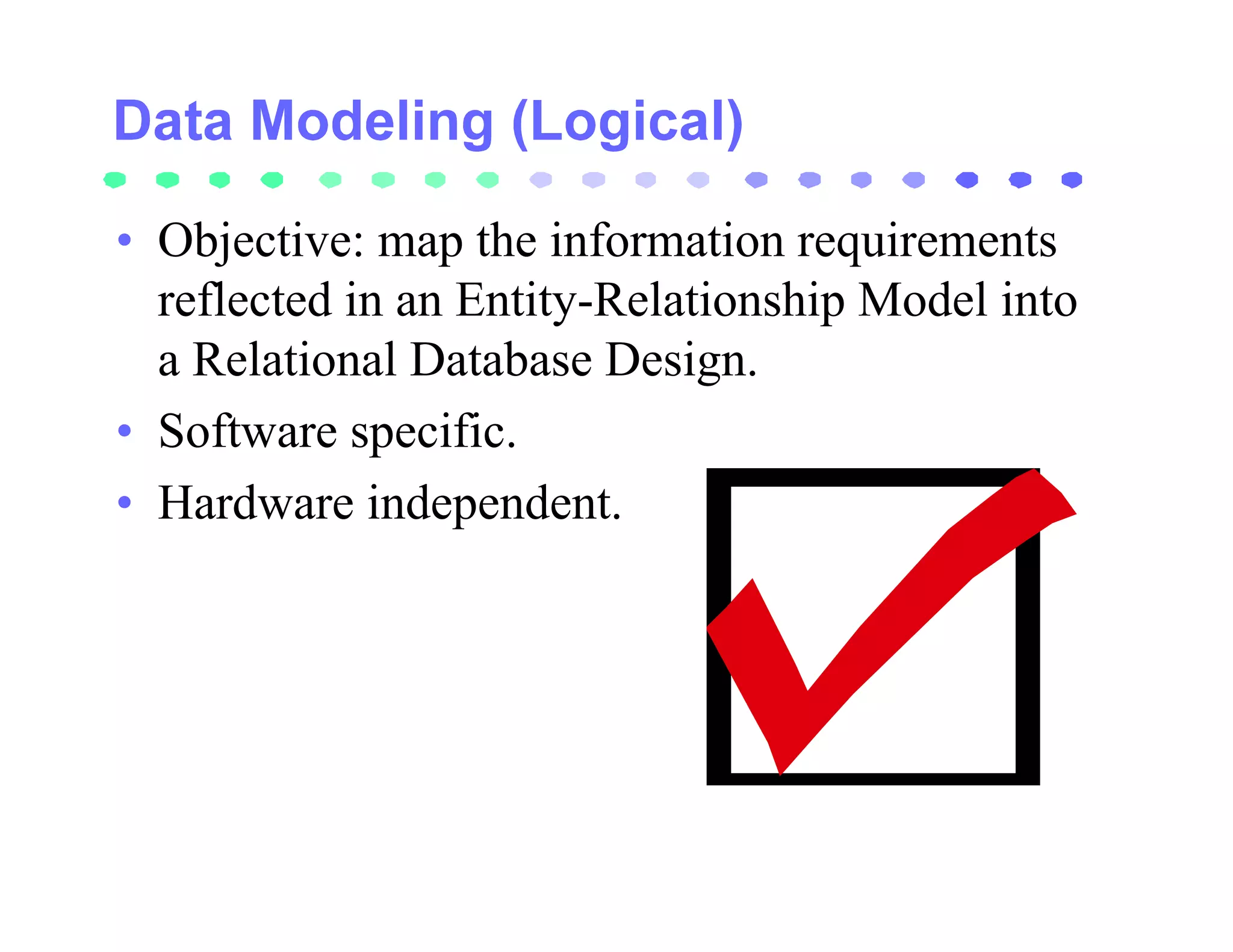 • Objective: map the information requirements
  reflected in an Entity-Relationship Model into
  a Relational Database Design.
• Software specific.
• Hardware independent.
 