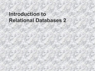 Introduction to Relational Databases 2 