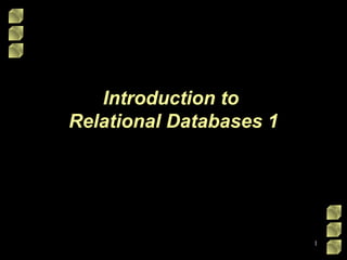 Introduction to  Relational Databases 1 