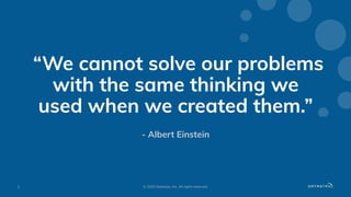 2 © 2020 Datastax, Inc. All rights reserved.
“We cannot solve our problems
with the same thinking we
used when we created them.”
- Albert Einstein
 
