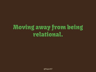 @flaper87
Moving away from being
relational.
 