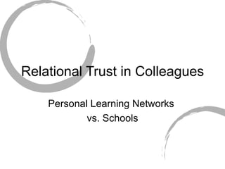 Relational Trust in Colleagues Personal Learning Networks  vs. Schools 