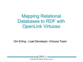 Mapping Relational Databases to RDF with OpenLink Virtuoso © 2008 OpenLink Software, All rights reserved. Orri Erling - Lead Developer, Virtuoso Team 
