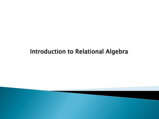 Introduction to Relational Algebra
 