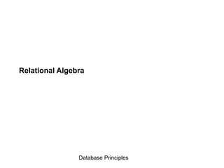 Database Principles
Relational Algebra
 