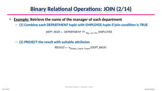 Binary Relational Operations: JOIN (2/14)
• Example: Retrieve the name of the manager of each department
– (1) Combine each DEPARTMENT tuple with EMPLOYEE tuple if join condition is TRUE
– (2) PROJECT the result with suitable attributes
10/09/2024
Christalin Nelson | Systems | SoCS
34 of 66
 