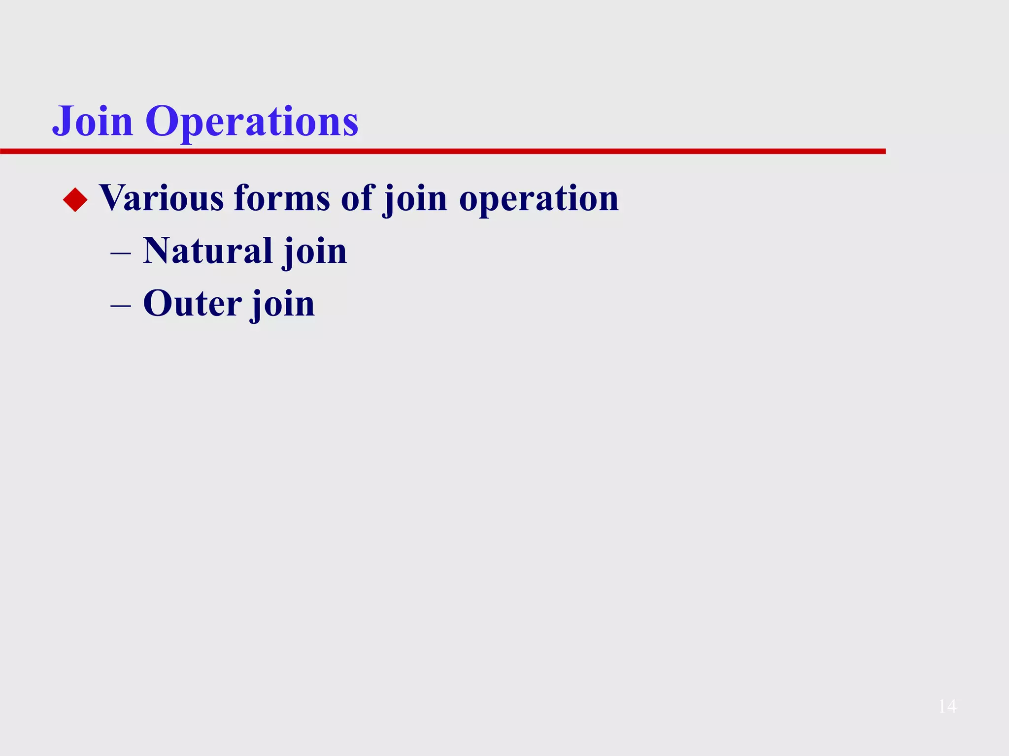 Join Operations
14
◆ Various forms of join operation
– Natural join
– Outer join
 