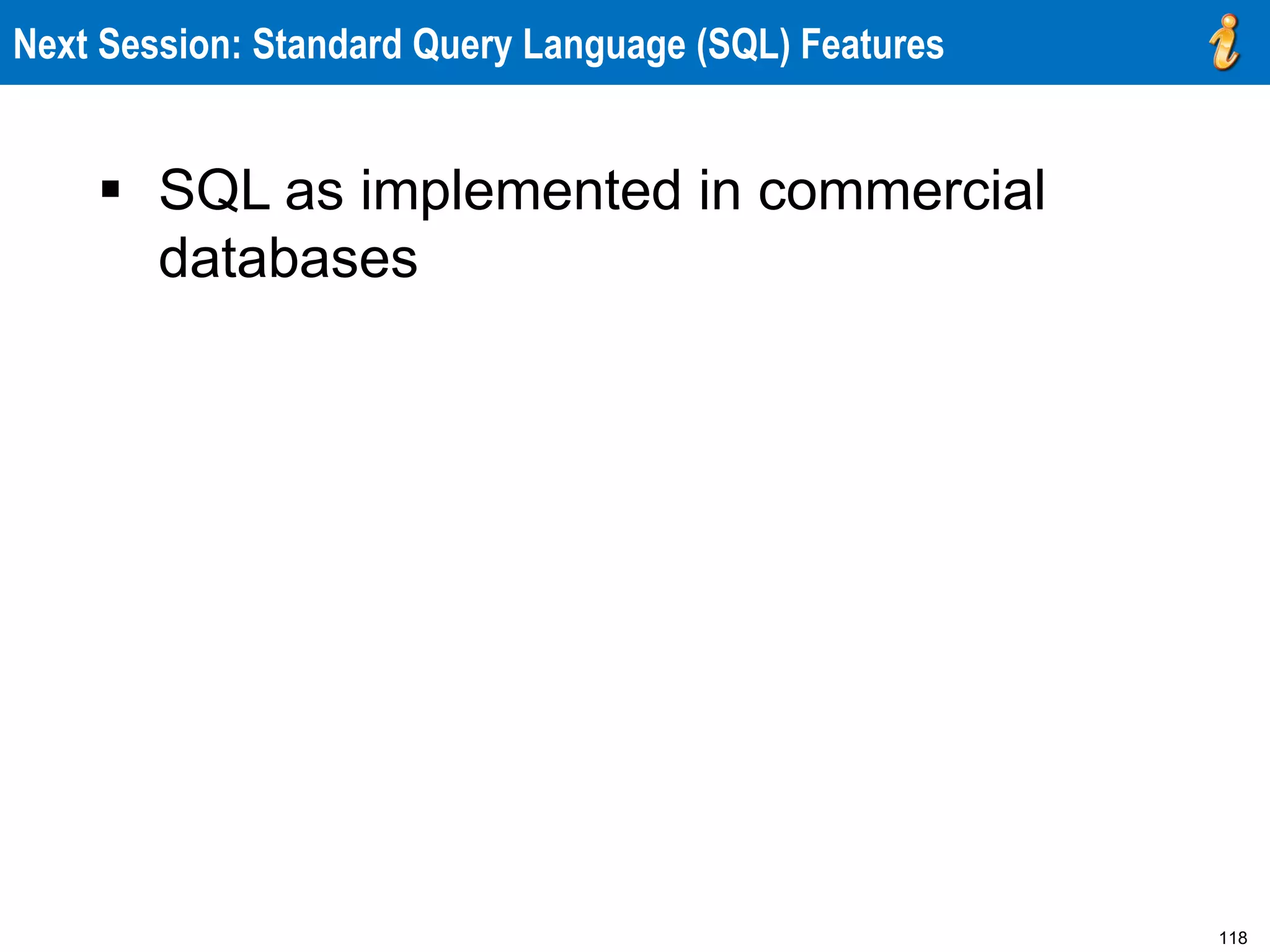 118
Next Session: Standard Query Language (SQL) Features
 SQL as implemented in commercial
databases
 