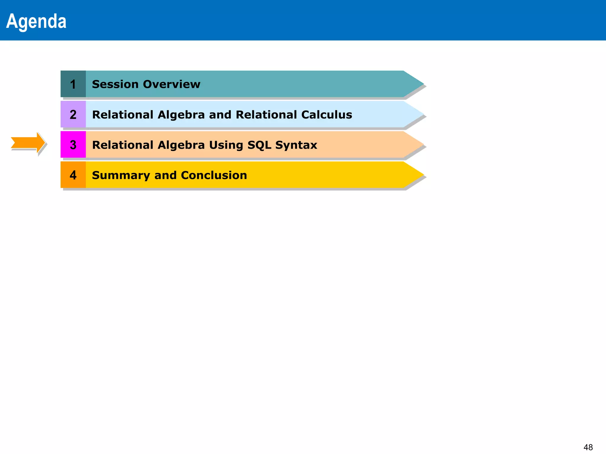 48
Agenda
1 Session Overview
4 Summary and Conclusion
2 Relational Algebra and Relational Calculus
3 Relational Algebra Using SQL Syntax
 