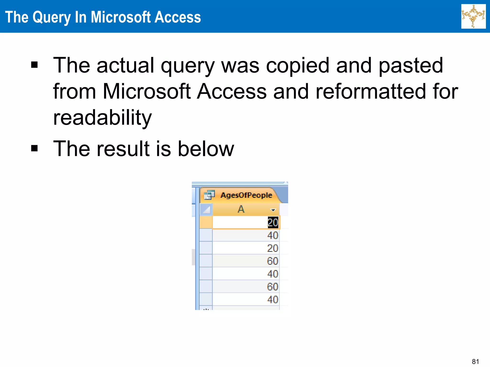 81
The Query In Microsoft Access
 The actual query was copied and pasted
from Microsoft Access and reformatted for
readability
 The result is below
 