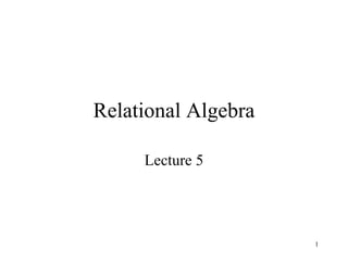 Relational Algebra Lecture 5 