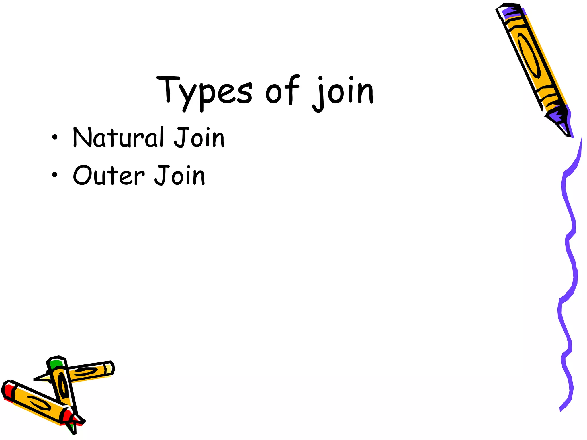 Types of join
• Natural Join
• Outer Join
 