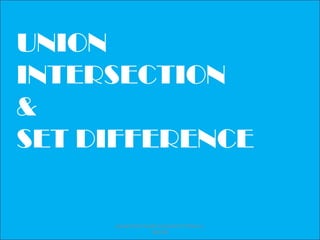 UNION
INTERSECTION
&
SET DIFFERENCE
prepared by Visakh V,Assistant Professor,
LBSITW
 