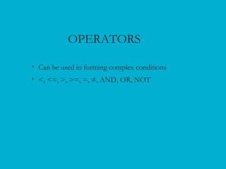 OPERATORS
• Can be used in forming complex conditions
• <, <=, >, >=, =, ≠, AND, OR, NOT
 