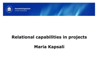 Relational capabilities in projects
Maria Kapsali

 