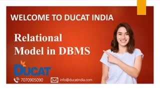 Relational
Model in DBMS
WELCOME TO DUCAT INDIA
7070905090 info@ducatindia.com
 